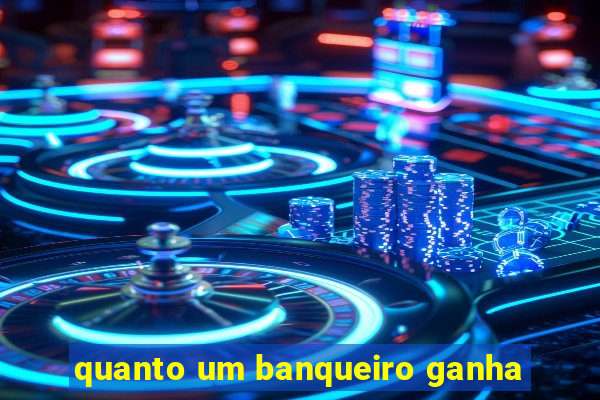 quanto um banqueiro ganha